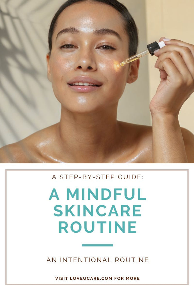 A Guide to a Mindful Skincare Routine - Step by Step Guide - The Love U Collective