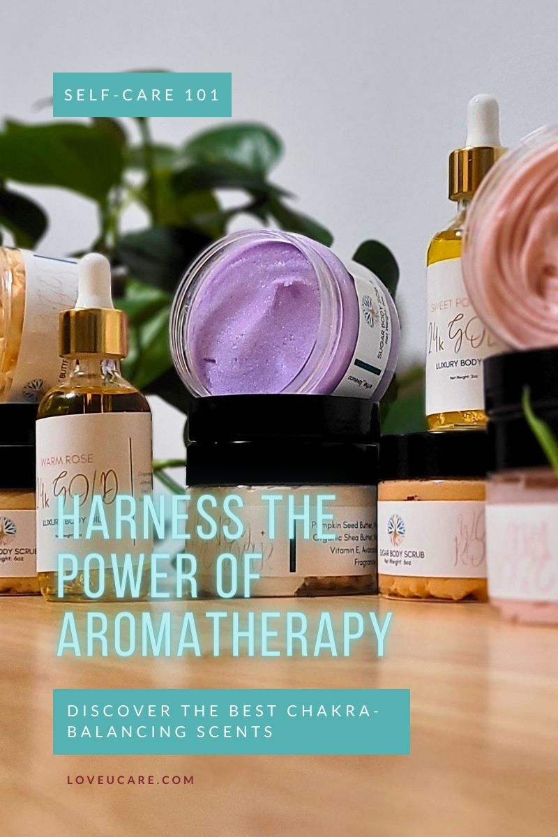 Harness the Power of Aromatherapy: Discover the Best Scents for Each Chakra - The Love U Collective