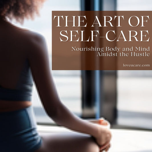 The Art of Self-Care: Nourishing Body and Mind Amidst the Hustle - The Love U Collective